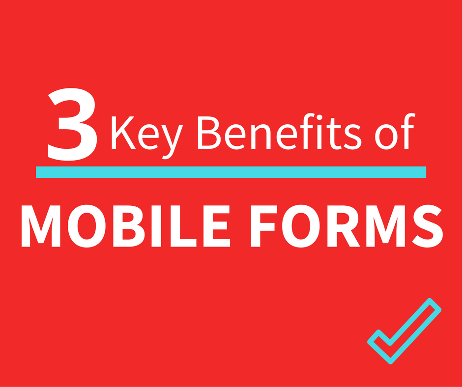 Three Key Benefits of Mobile Forms